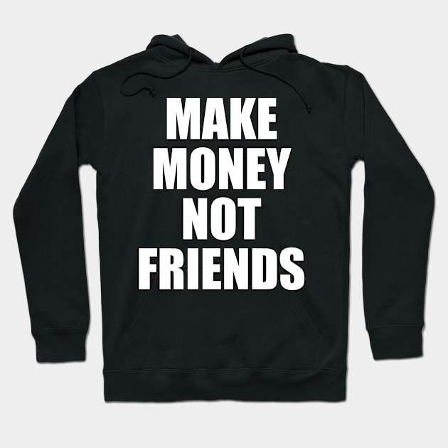 Make Money Not Friends Hoodie by hokoriwear